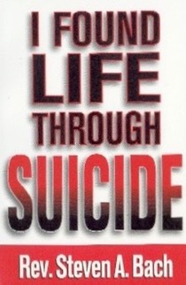 I found life through suicide - Steven A. Bach